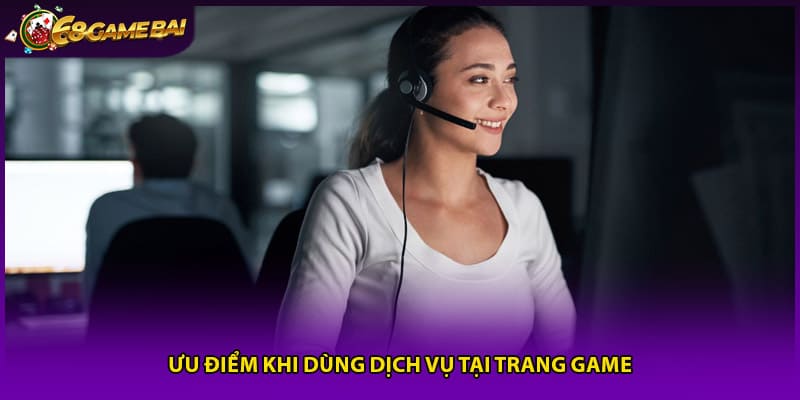Ưu điểm khi dùng dịch vụ tại trang game